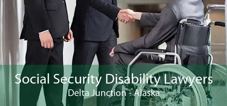 Social Security Disability Lawyers Delta Junction - Alaska