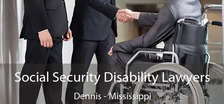 Social Security Disability Lawyers Dennis - Mississippi