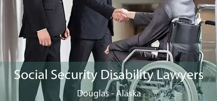 Social Security Disability Lawyers Douglas - Alaska