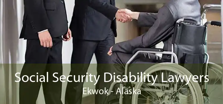 Social Security Disability Lawyers Ekwok - Alaska
