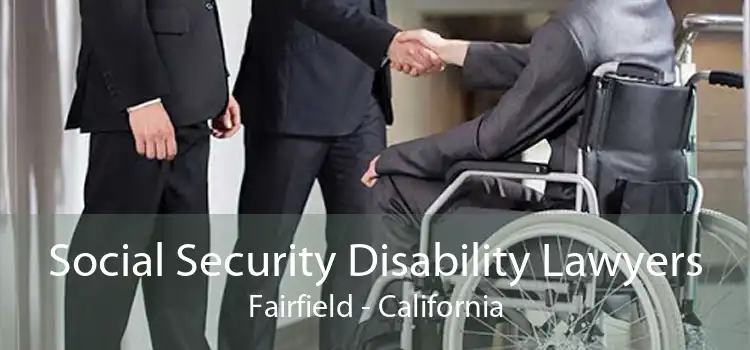 Social Security Disability Lawyers Fairfield - California