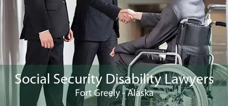 Social Security Disability Lawyers Fort Greely - Alaska
