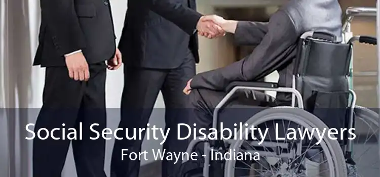 Social Security Disability Lawyers Fort Wayne - Indiana
