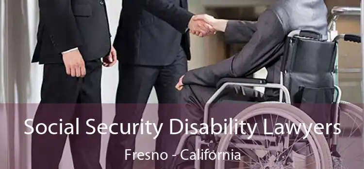 Social Security Disability Lawyers Fresno - California