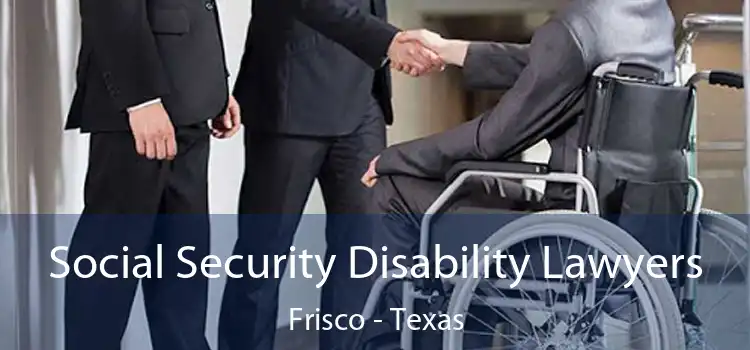 Social Security Disability Lawyers Frisco - Texas