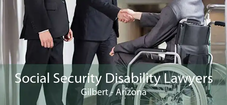 Social Security Disability Lawyers Gilbert - Arizona