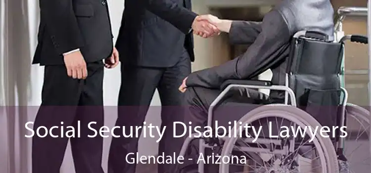 Social Security Disability Lawyers Glendale - Arizona