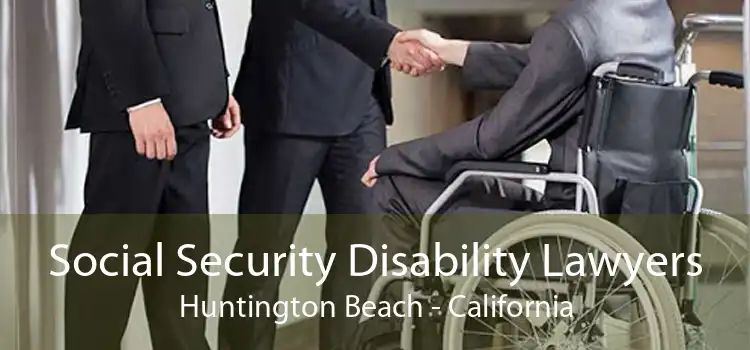 Social Security Disability Lawyers Huntington Beach - California