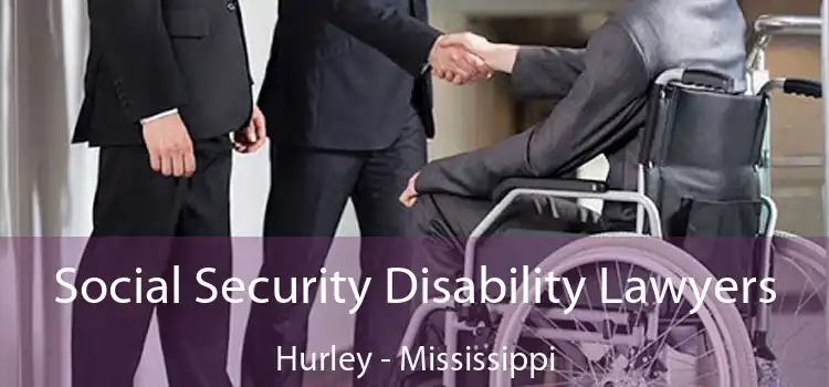 Social Security Disability Lawyers Hurley - Mississippi