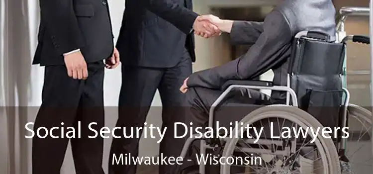 Social Security Disability Lawyers Milwaukee - Wisconsin