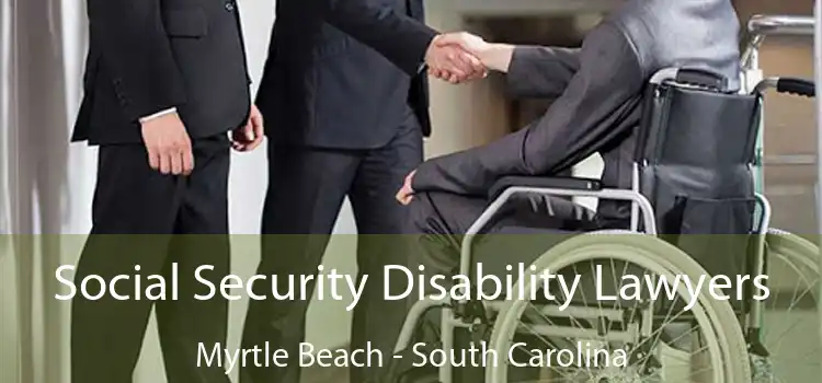 Social Security Disability Lawyers Myrtle Beach - South Carolina