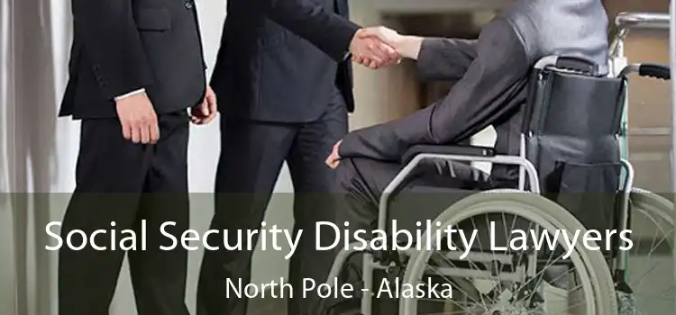 Social Security Disability Lawyers North Pole - Alaska