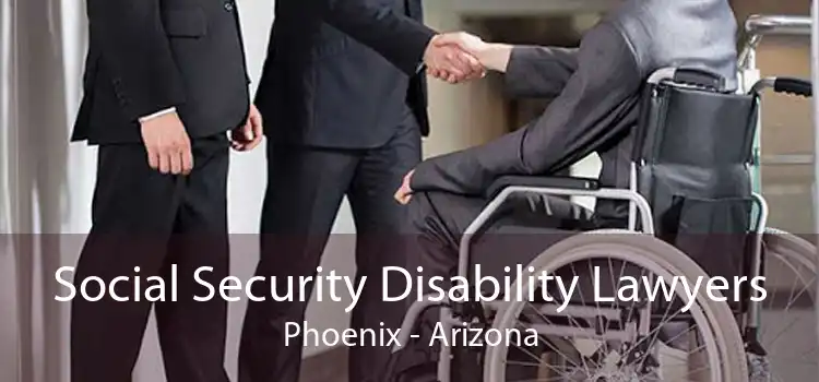 Social Security Disability Lawyers Phoenix - Arizona