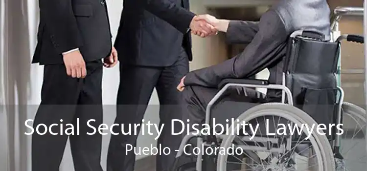 Social Security Disability Lawyers Pueblo - Colorado