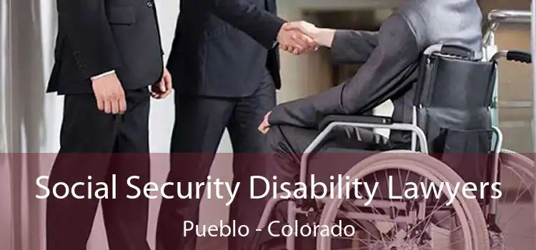 Social Security Disability Lawyers Pueblo - Colorado