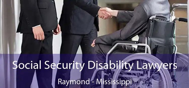 Social Security Disability Lawyers Raymond - Mississippi