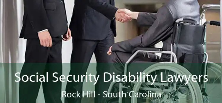 Social Security Disability Lawyers Rock Hill - South Carolina