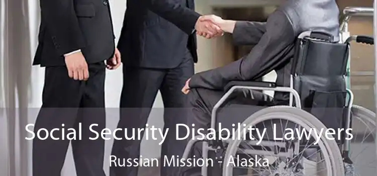 Social Security Disability Lawyers Russian Mission - Alaska