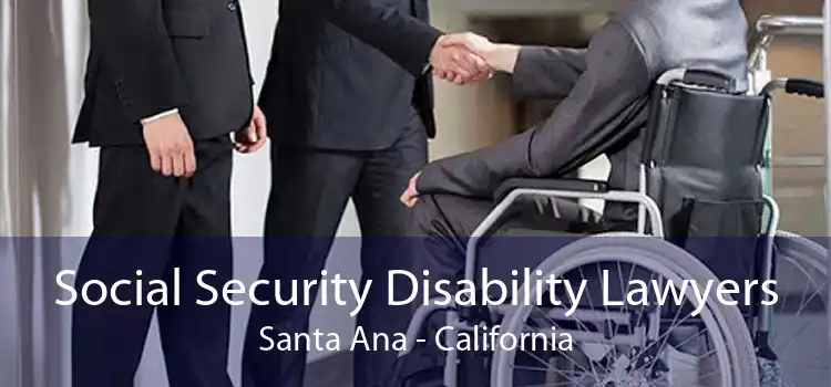 Social Security Disability Lawyers Santa Ana - California