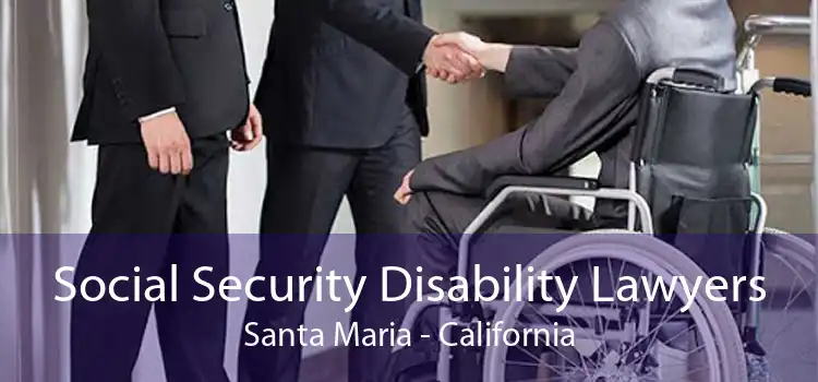 Social Security Disability Lawyers Santa Maria - California