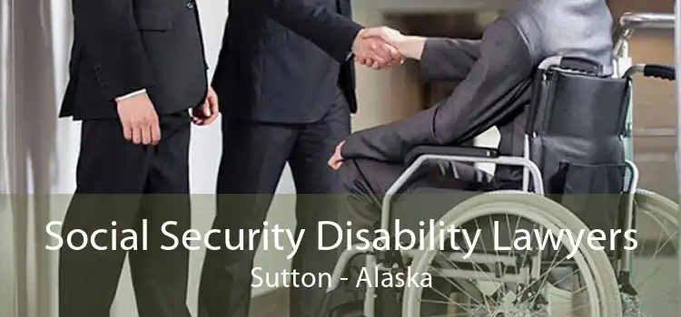 Social Security Disability Lawyers Sutton - Alaska