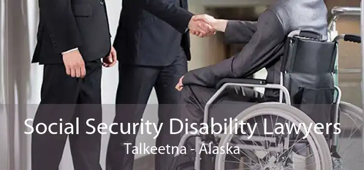 Social Security Disability Lawyers Talkeetna - Alaska