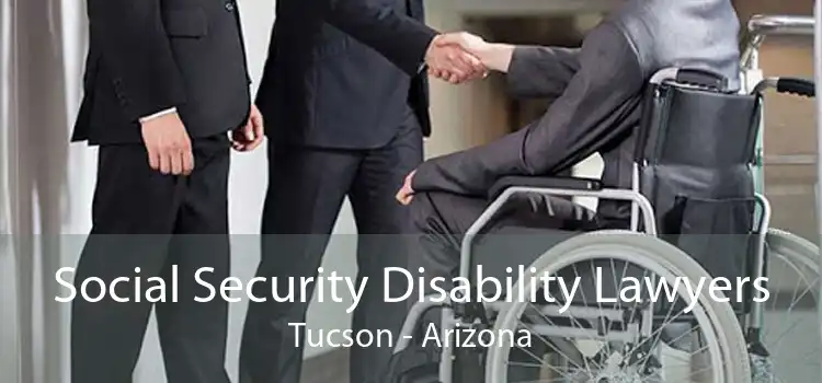 Social Security Disability Lawyers Tucson - Arizona