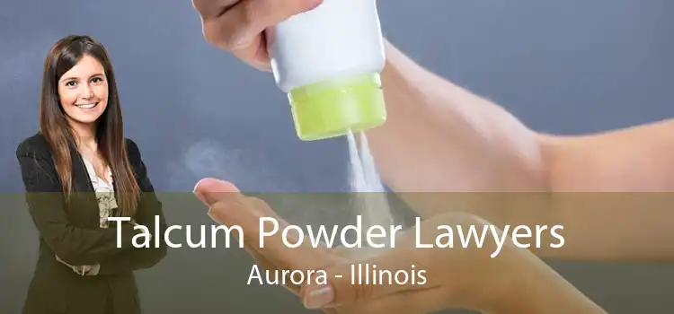 Talcum Powder Lawyers Aurora - Illinois