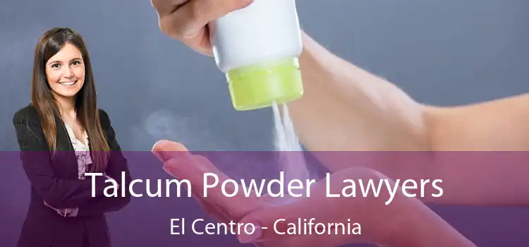 Talcum Powder Lawyers El Centro - California