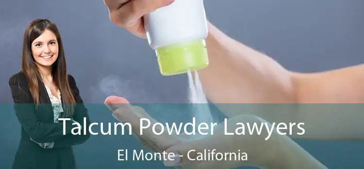 Talcum Powder Lawyers El Monte - California