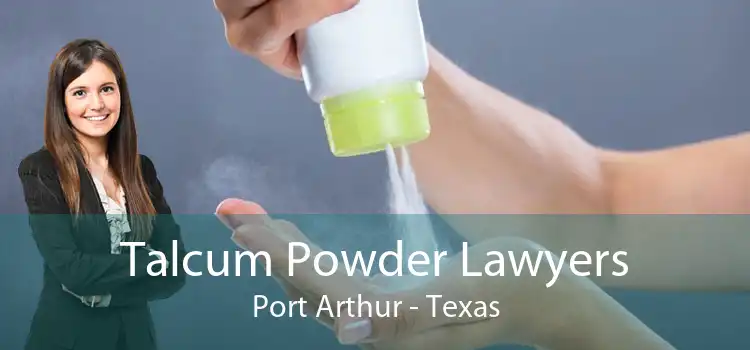 Talcum Powder Lawyers Port Arthur - Texas