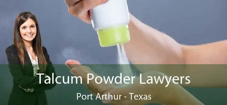 Talcum Powder Lawyers Port Arthur - Texas