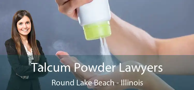 Talcum Powder Lawyers Round Lake Beach - Illinois