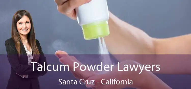 Talcum Powder Lawyers Santa Cruz - California