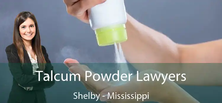 Talcum Powder Lawyers Shelby - Mississippi