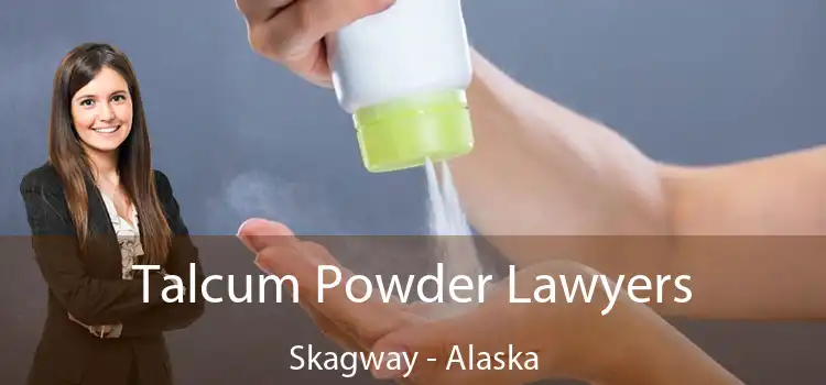 Talcum Powder Lawyers Skagway - Alaska